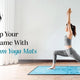 Step Up Your Yoga Game: Unlock the Benefits of Premium Yoga Mats